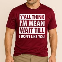 Funny Y'all Think I'm Mean Wait Till I Don't Like You Performance Shirt