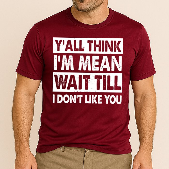 Funny Y'all Think I'm Mean Wait Till I Don't Like You Performance Shirt