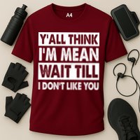 Funny Y'all Think I'm Mean Wait Till I Don't Like You Performance Shirt