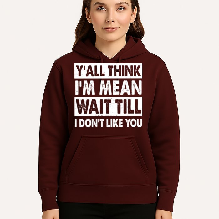 Funny Y'all Think I'm Mean Wait Till I Don't Like You Hoodie