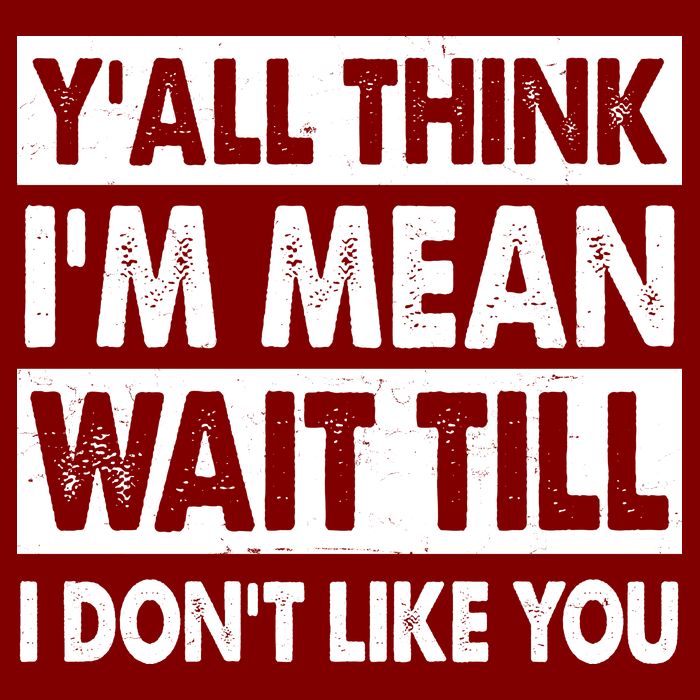 Funny Y'all Think I'm Mean Wait Till I Don't Like You T-Shirt