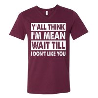 Funny Y'all Think I'm Mean Wait Till I Don't Like You V-Neck T-Shirt