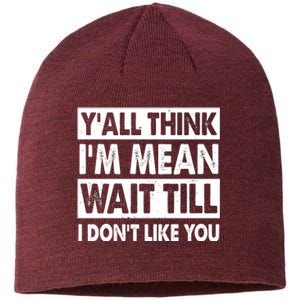 Funny Y'all Think I'm Mean Wait Till I Don't Like You Sustainable Beanie