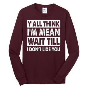 Funny Y'all Think I'm Mean Wait Till I Don't Like You Tall Long Sleeve T-Shirt