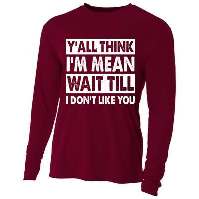 Funny Y'all Think I'm Mean Wait Till I Don't Like You Cooling Performance Long Sleeve Crew