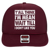 Funny Y'all Think I'm Mean Wait Till I Don't Like You Trucker Hat