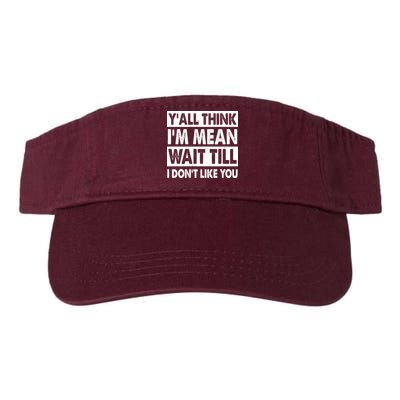 Funny Y'all Think I'm Mean Wait Till I Don't Like You Visor