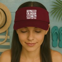 Funny Y'all Think I'm Mean Wait Till I Don't Like You Visor