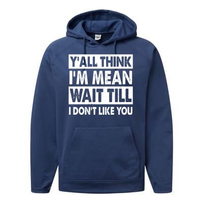 Funny Y'all Think I'm Mean Wait Till I Don't Like You Performance Fleece Hoodie