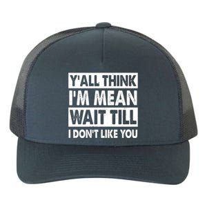 Funny Y'all Think I'm Mean Wait Till I Don't Like You Yupoong Adult 5-Panel Trucker Hat