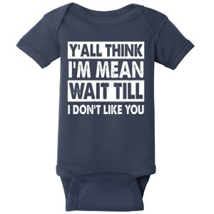 Funny Y'all Think I'm Mean Wait Till I Don't Like You Baby Bodysuit