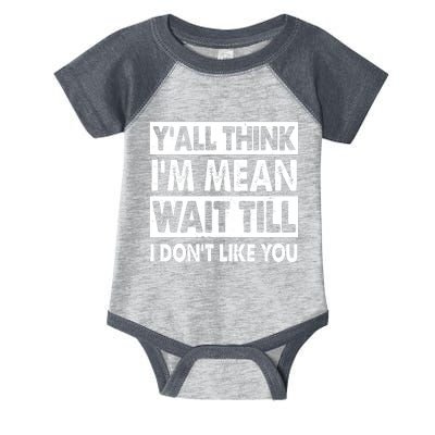 Funny Y'all Think I'm Mean Wait Till I Don't Like You Infant Baby Jersey Bodysuit