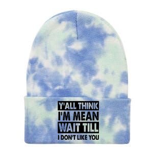 Funny Y'all Think I'm Mean Wait Till I Don't Like You Tie Dye 12in Knit Beanie