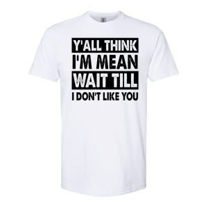 Funny Y'all Think I'm Mean Wait Till I Don't Like You Softstyle® CVC T-Shirt