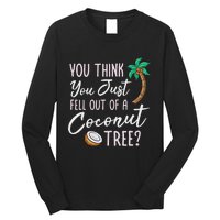 Funny You Think You Just Fell Out Of A Coconut Tree Meme Long Sleeve Shirt