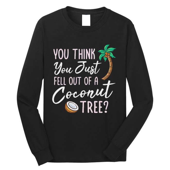 Funny You Think You Just Fell Out Of A Coconut Tree Meme Long Sleeve Shirt