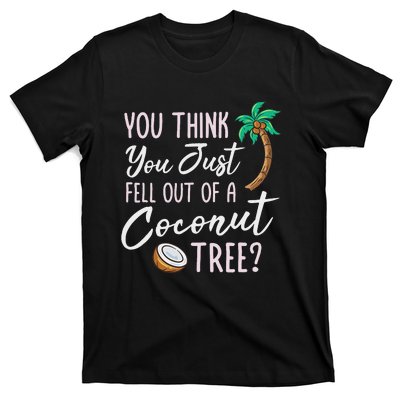 Funny You Think You Just Fell Out Of A Coconut Tree Meme T-Shirt