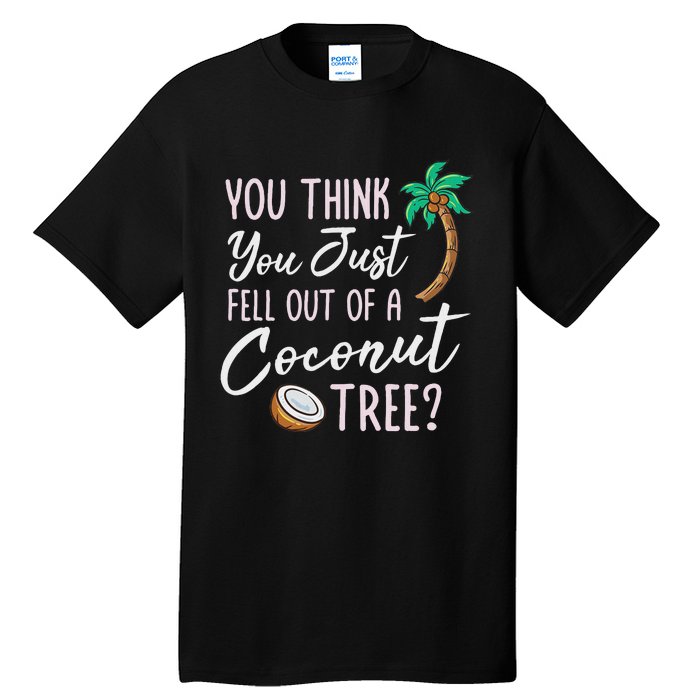 Funny You Think You Just Fell Out Of A Coconut Tree Meme Tall T-Shirt