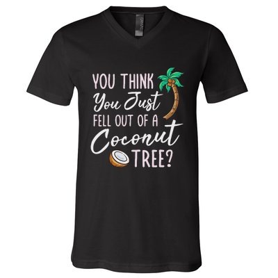 Funny You Think You Just Fell Out Of A Coconut Tree Meme V-Neck T-Shirt