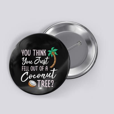 Funny You Think You Just Fell Out Of A Coconut Tree Meme Button