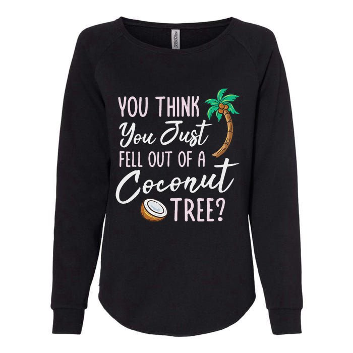 Funny You Think You Just Fell Out Of A Coconut Tree Meme Womens California Wash Sweatshirt