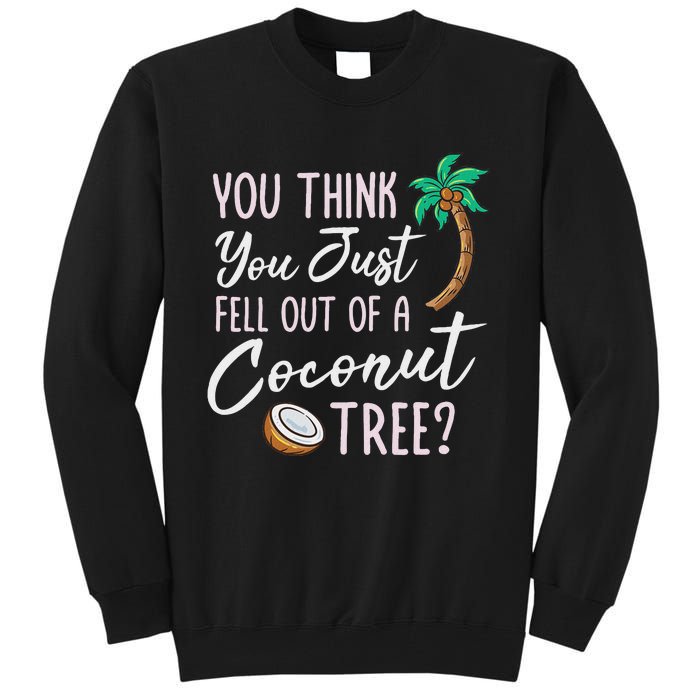 Funny You Think You Just Fell Out Of A Coconut Tree Meme Tall Sweatshirt