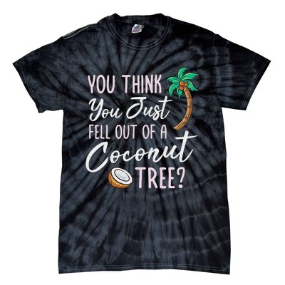 Funny You Think You Just Fell Out Of A Coconut Tree Meme Tie-Dye T-Shirt