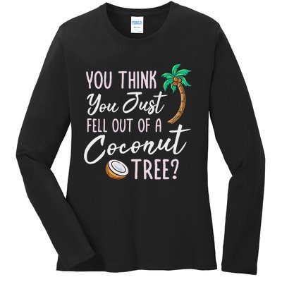 Funny You Think You Just Fell Out Of A Coconut Tree Meme Ladies Long Sleeve Shirt