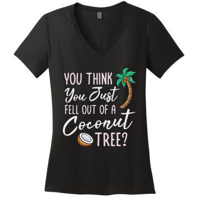 Funny You Think You Just Fell Out Of A Coconut Tree Meme Women's V-Neck T-Shirt