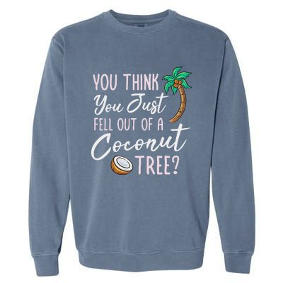 Funny You Think You Just Fell Out Of A Coconut Tree Meme Garment-Dyed Sweatshirt