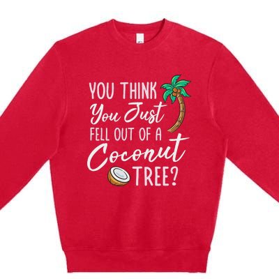 Funny You Think You Just Fell Out Of A Coconut Tree Meme Premium Crewneck Sweatshirt