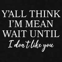 Funny Yall Think Im Mean Wait Until I Dont Like You Ladies PosiCharge Tri-Blend Wicking Tank