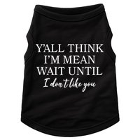 Funny Yall Think Im Mean Wait Until I Dont Like You Doggie Tank