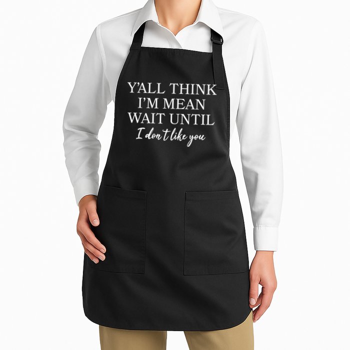 Funny Yall Think Im Mean Wait Until I Dont Like You Full-Length Apron With Pockets