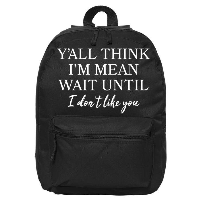 Funny Yall Think Im Mean Wait Until I Dont Like You 16 in Basic Backpack