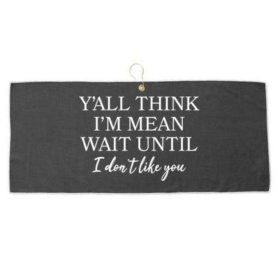 Funny Yall Think Im Mean Wait Until I Dont Like You Large Microfiber Waffle Golf Towel