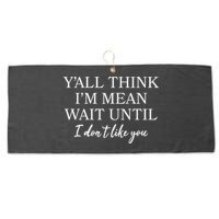 Funny Yall Think Im Mean Wait Until I Dont Like You Large Microfiber Waffle Golf Towel