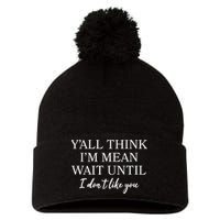 Funny Yall Think Im Mean Wait Until I Dont Like You Pom Pom 12in Knit Beanie