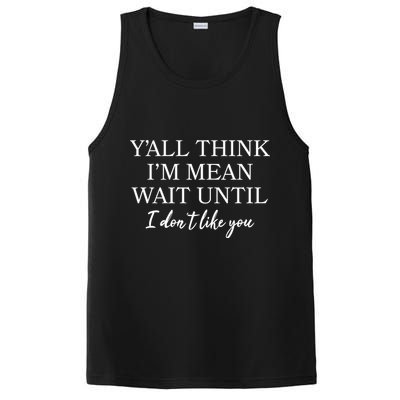Funny Yall Think Im Mean Wait Until I Dont Like You PosiCharge Competitor Tank