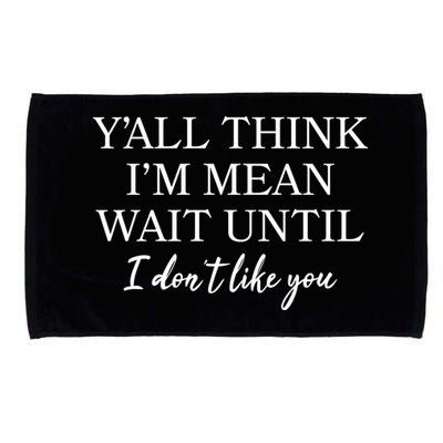 Funny Yall Think Im Mean Wait Until I Dont Like You Microfiber Hand Towel