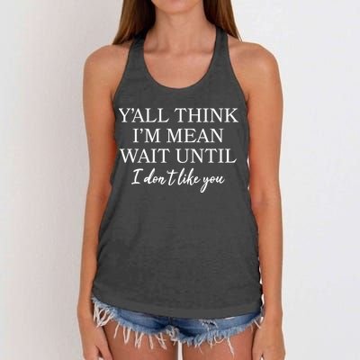 Funny Yall Think Im Mean Wait Until I Dont Like You Women's Knotted Racerback Tank
