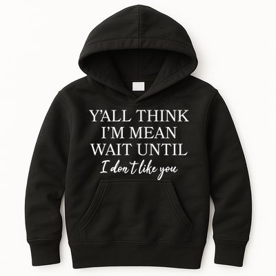 Funny Yall Think Im Mean Wait Until I Dont Like You Kids Hoodie