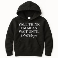 Funny Yall Think Im Mean Wait Until I Dont Like You Kids Hoodie