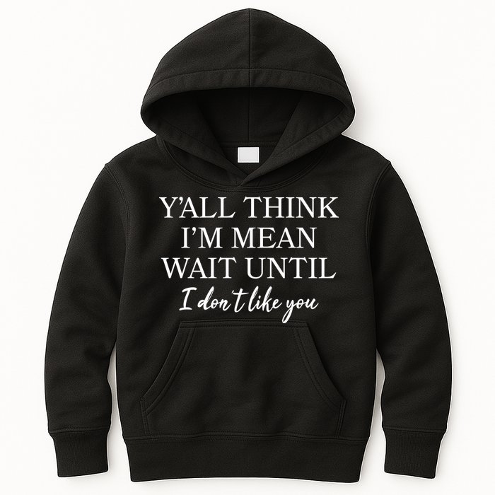 Funny Yall Think Im Mean Wait Until I Dont Like You Kids Hoodie