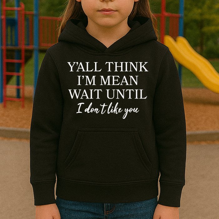 Funny Yall Think Im Mean Wait Until I Dont Like You Kids Hoodie