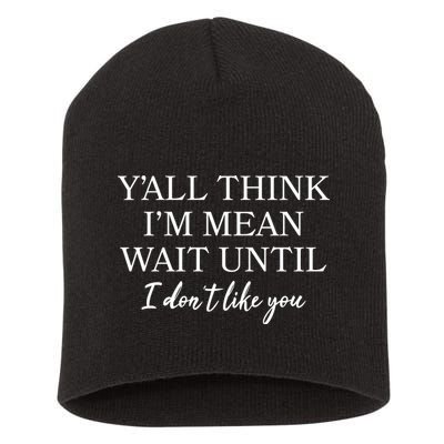 Funny Yall Think Im Mean Wait Until I Dont Like You Short Acrylic Beanie