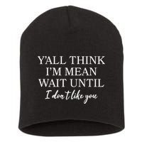Funny Yall Think Im Mean Wait Until I Dont Like You Short Acrylic Beanie