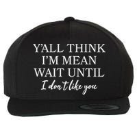 Funny Yall Think Im Mean Wait Until I Dont Like You Wool Snapback Cap