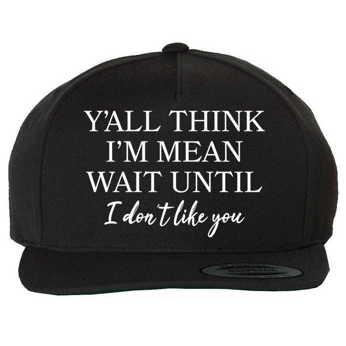 Funny Yall Think Im Mean Wait Until I Dont Like You Wool Snapback Cap