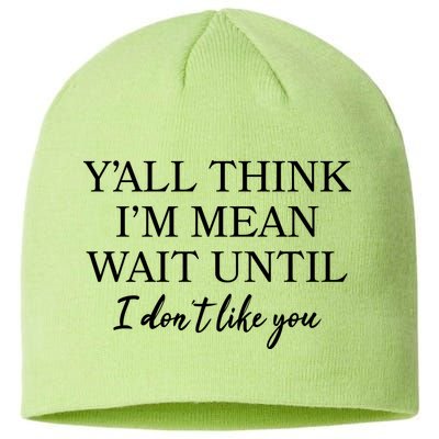 Funny Yall Think Im Mean Wait Until I Dont Like You Sustainable Beanie